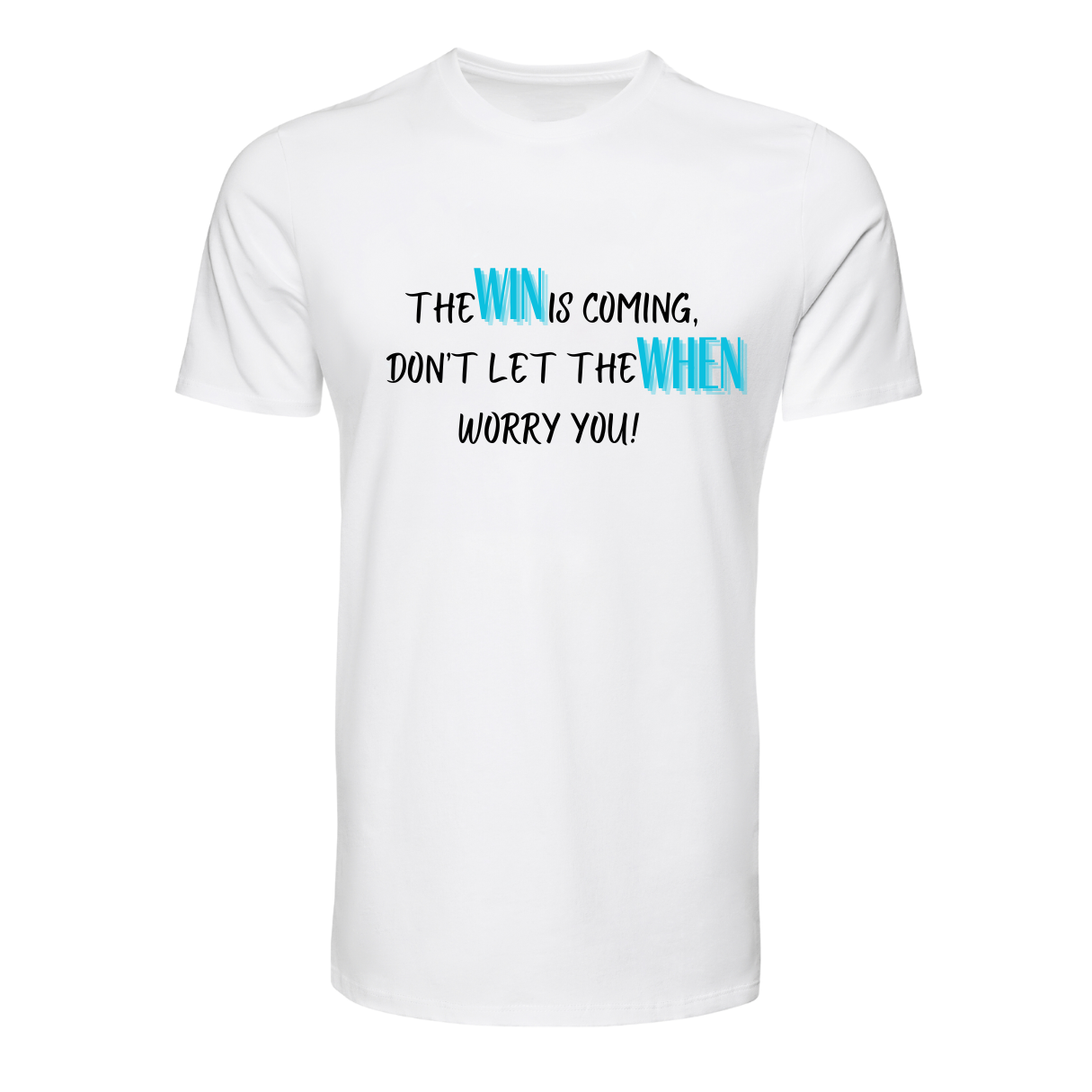 The Win is Coming, Don't let the When Worry You T-Shirt