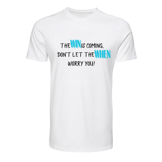 The Win is Coming, Don't let the When Worry You T-Shirt