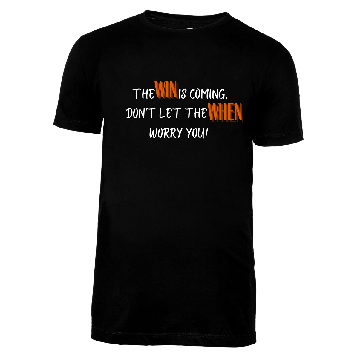 The Win is Coming, Don't let the When Worry You T-Shirt